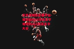 天天发娱乐彩票平台-难读的NBA球员名字难读的nba球员名字大全